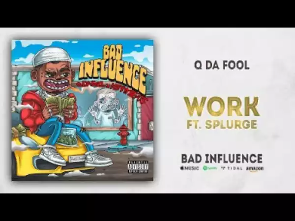 Q Da Fool - Work Ft. Splurge (Bad Influence)